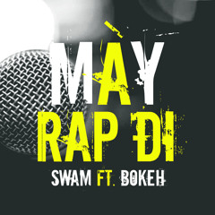 [NEW] MÀY RAP ĐI - SWAM FT BOKEH