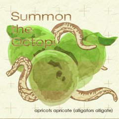 Summon the Octopi - Apricots Apricate (Alligators Alligate)