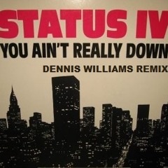 Status IV - You Ain't Down (Dennis Williams RMX)