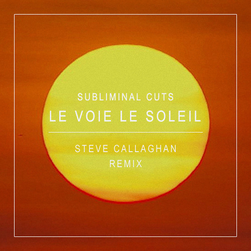 Subliminal Cuts - Le Voie Le Soleil [Steve Callaghan Remix] [FREE DOWNLOAD] [2013]