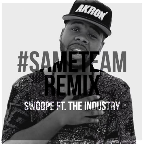 SWOOPE #SAMETEAM REMIX FT. THE INDUSTRY
