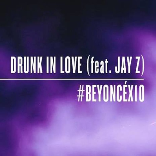 Stream Drunk In Love (feat. Jay Z) [BEYONCÉ: X10] by Beyoncé Lives | Listen  online for free on SoundCloud