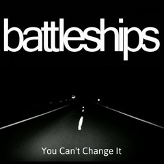 BATTLESHIPS - You Can't Change It