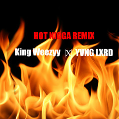 Hot Nigga Remix - King Weezy , YVNG LXRD