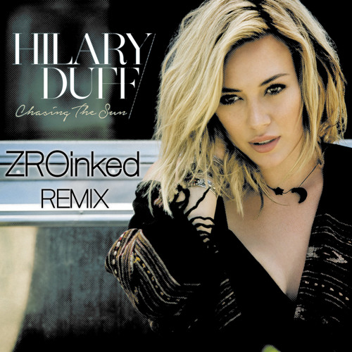 Hilary Duff - Chasing The Sun (ZROinked Remix)