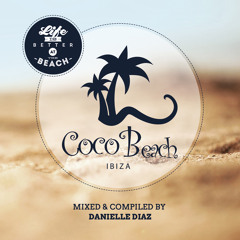 Life Is Better At The Beach mixed by Danielle Diaz (Coco Beach Ibiza Edition)