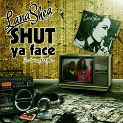 Shut Ya Face- Lana Shea ft Hopie