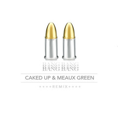 BANG BANG (CAKED UP & MEAUX GREEN REMIX)