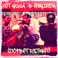 Hot Nigga - B. Shmurda (D3fb0t ReTwist)(CLICK BUY FOR FREE DL)