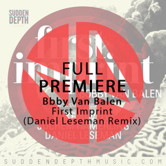 Free Download: Bobby van Balen - First Imprint (Daniel Leseman remix) [Sudden Depth Records]