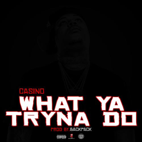 What Ya Tryna Do Feat. Casino  [Produced By. BACKPACK ]