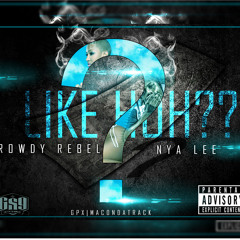 Nya Lee ft. Rowdy Rebel "Like Huh?"
