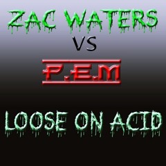 Loose On Acid - Zac Waters Vs P.E.M (Phobic Mashup)