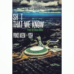 Sh!t That We Know(prod By Shaun Miller) Feat Prince Akeem & Yoshi