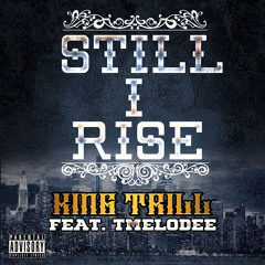 Still I Rise by King Trill w Lyrics ft TMelodee Brand New Hip Hop Dallas Texas