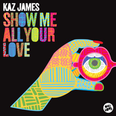 KAZ JAMES - SHOW ME ALL YOUR LOVE (PETE TONG RIP)