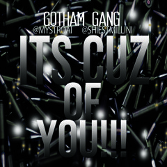 [GOTHAM GANG]@ShiestMillini @Mystroai ITS CUZ OF U
