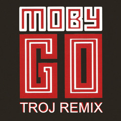Moby - Go (TROJ REMIX)(FREE DOWNLOAD)