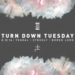 Turn Down Tuesday : 8.12.14 - TEHKAL + STROOLY + BORED LORD