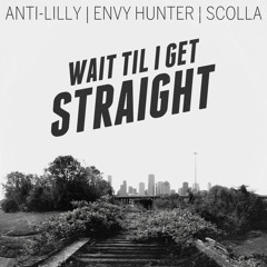 Anti-Lilly & Envy Hunter - Wait Til I Get Straight ft. Scolla (Prod. Christo)