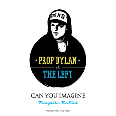 Prop Dylan VS. The Left - Can You Imagine (Funkydelic Re.Edit)