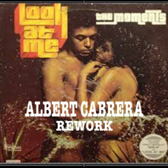 The Moments Look At Me ALBERT CABRERA REWORK [Finale]