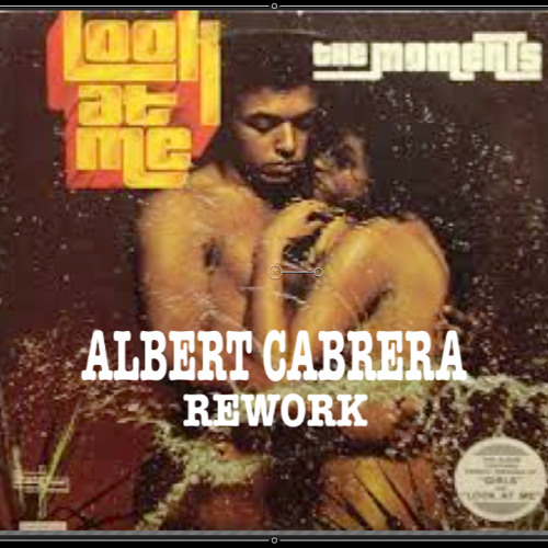 The Moments Look At Me ALBERT CABRERA REWORK [Finale]