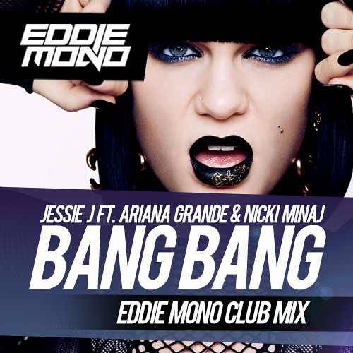 Jessie J, Ariana Grande & Nicki Minaj - Bang Bang (Eddie Mono Club Mix)
