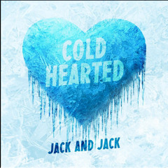 Cold Hearted - Jack and Jack