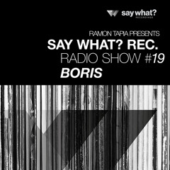 Say What? Recordings Radio Show 019 | Boris