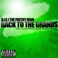 Back To The Grands - B.i.g J The Frothy Main  Feat. J.Long | Prod. by Frothy Fingerz