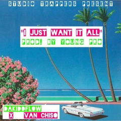 I Just Want It All Ft.Van ChiSO (prod. by Young Pro)