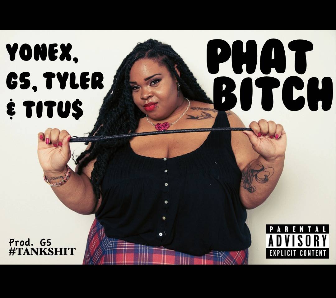 Yonex ft. G5, Tyler & Titu$ - Phat Bitch [Thizzler.com]