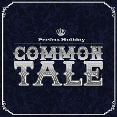 Common Tale - Perfect Holiday