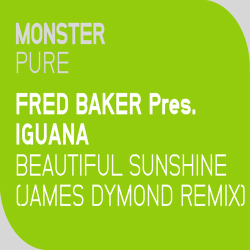 Fred Baker Pres Iguana Beautiful Sunshine James Dymond Remix Monster Pure Out Now By James Dymond Fred Baker Pres Iguana Beautiful Sunshine James Dymond Remix Monster Pure Out Now By James Dymond