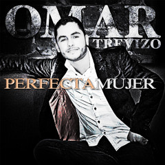 Omar Trevizo-Perfecta Mujer (2014) *Sencillo