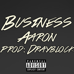 Aaron - Business (Prod. Drayblock)#MUST LISTEN!!!#