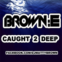 DJ BROWN E - CAUGHT 2 DEEP