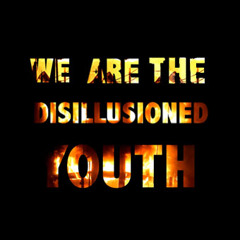 We Are The Disillusioned Youth