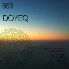 THE LUCID PODCAST 053 - DOYEQ