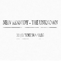 Neev Kennedy - The Unknown(Majectorz Bootleg)