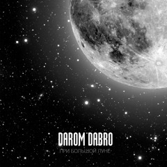 Darom Dabro - При Большой Луне