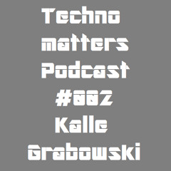 Techno matters Podcast # 002 - Kalle Grabowski