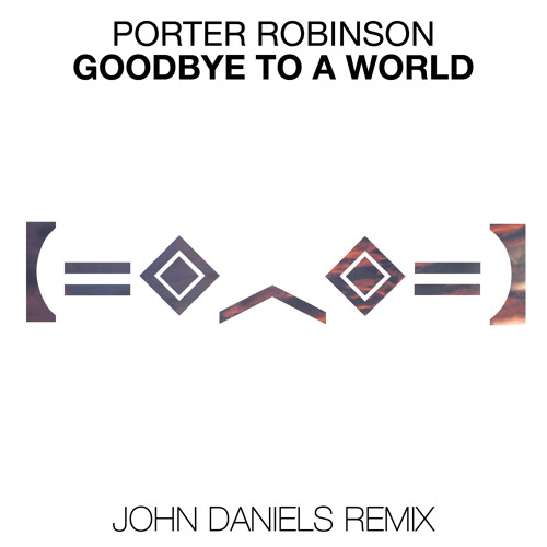 Porter Robinson - Goodbye To a World (John Daniels Remix) [FREE DL]