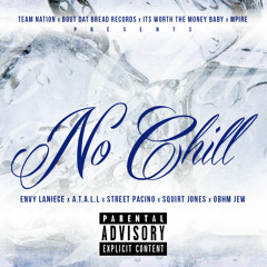 NO CHILL - ENVY LANIECE x A.T.A.L.L x STREET PACINO x SQUIRT JONES x OBHM JEW