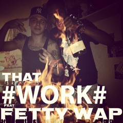 THAT WORK ( FEAT FETTY WAP )