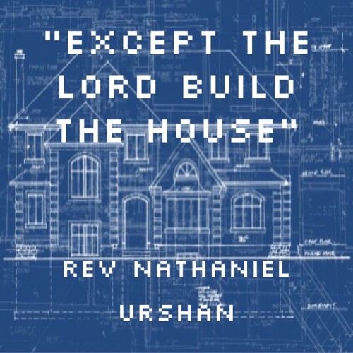 Rev Nathaniel Urshan-Except the Lord Build the House