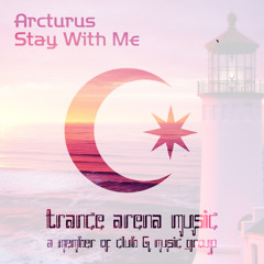 Arcturus - Stay With Me (Original Mix) [Trance Arena Music] OUT NOW!