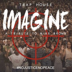 Trap House - Imagine (Tribute To Mike Brown)