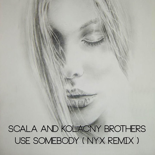 Scala & Kolacny Brothers - Use Somebody ( Nyx Remix )